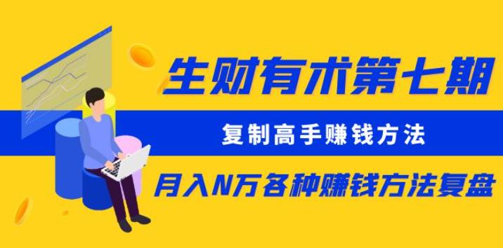 生财有术第七期：复制高手赚钱方法月入N万各种赚钱方法复盘（同步更新）