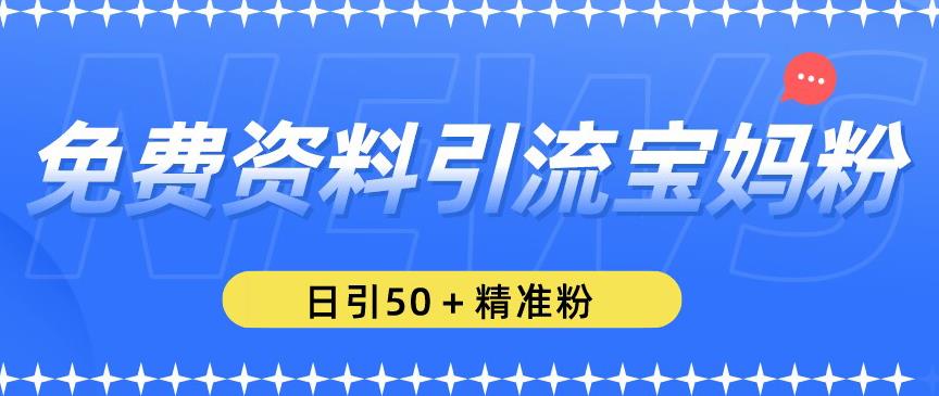 免费资料引流宝妈粉，日引50+精准粉