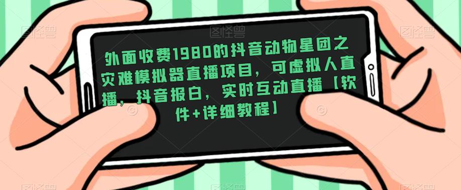 外面收费1980的抖音动物星团之灾难模拟器直播项目，可虚拟人直播，抖音报白，实时互动直播