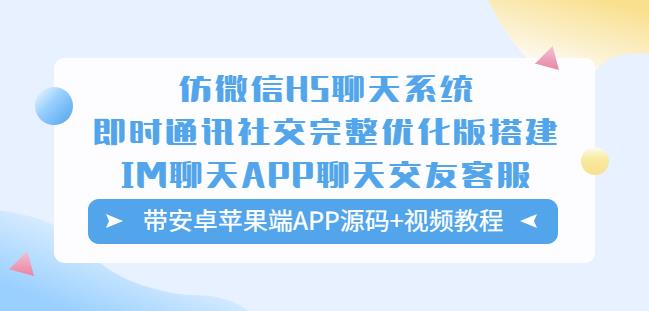 仿微信H5聊天系统即时通讯社交完整优化版，带安卓苹果端APP源码+视频教程