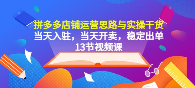 拼多多店铺运营思路与实操干货，当天入驻，当天开卖，稳定出单