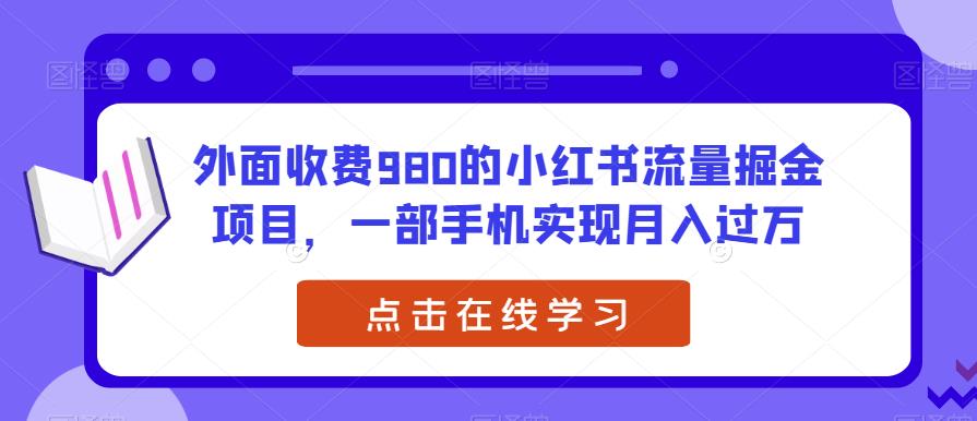 外面收费980的小红书流量掘金项目，一部手机实现月入过万【揭秘】