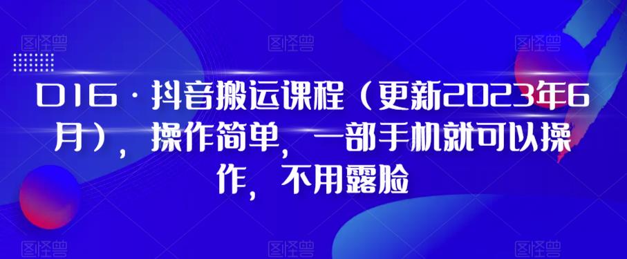 D1G·抖音搬运课程（（更新2024年02月），操作简单，一部手机就可以操作，不用露脸