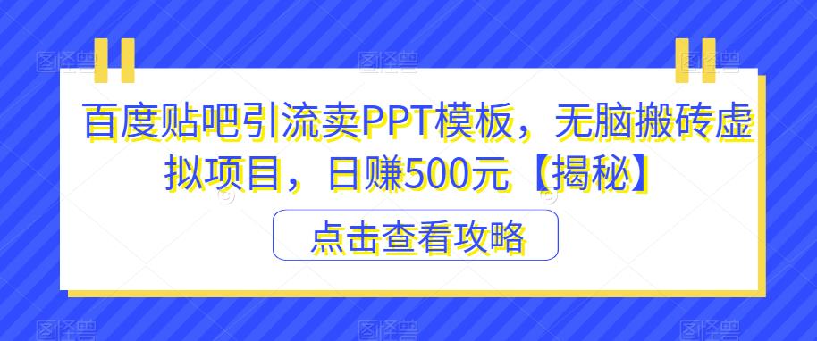 【虚拟项目】无脑搬砖日赚500元，百度贴吧引流卖PPT模板