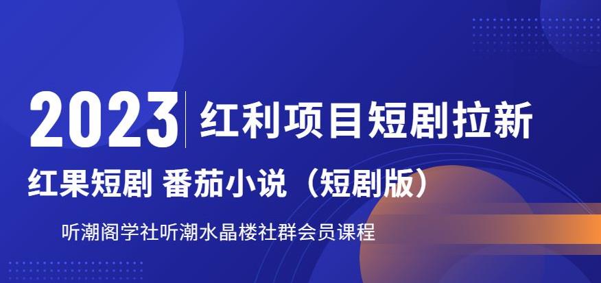 2023红利项目短剧拉新，听潮阁学社教程揭秘，月入过万红果短剧番茄小说CPA拉新项目