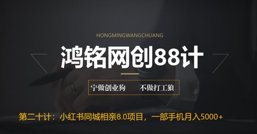 小红书同城相亲8.0项目，一部手机月入5000+，鸿铭网创88计第二十计详解