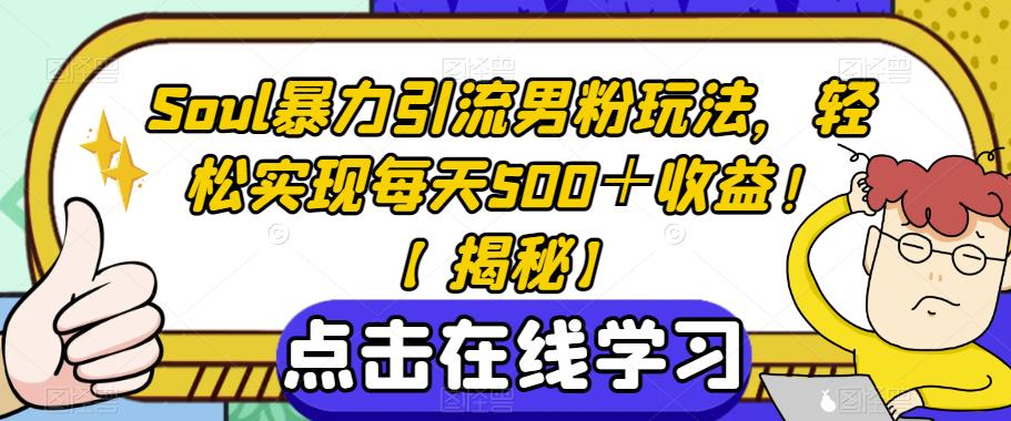 Soul暴力引流男粉玩法，轻松实现每天500＋收益！0门槛操作，无脑粗暴引流