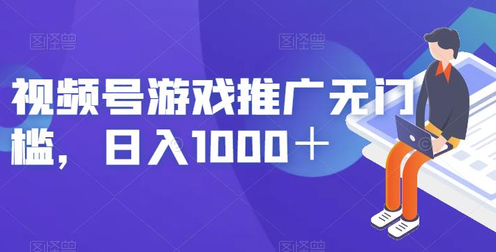 视频号游戏推广无门槛，每天1000＋收入！学习引流和项目操作！