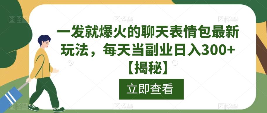 最新玩法！教你如何用聊天表情包实现副业躺赚，每天日入300+