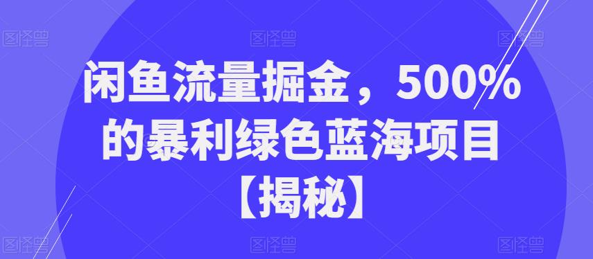 闲鱼流量掘金，500%暴利绿色蓝海项目，零基础轻松上手，月入过万！