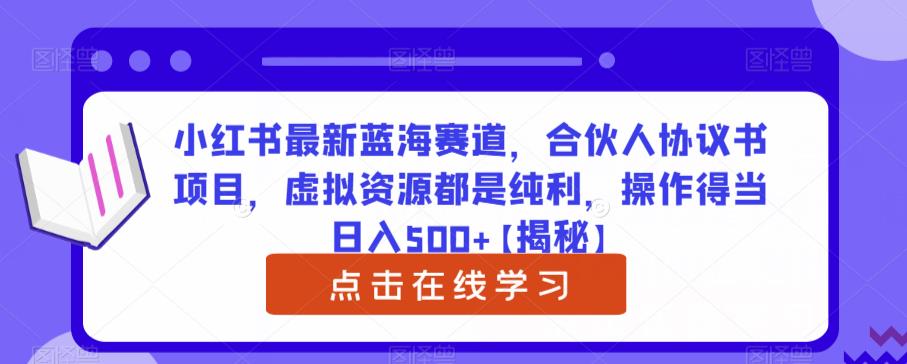 小红书合伙人协议书项目，日入500+，蓝海赛道虚拟资源纯利怎么做？