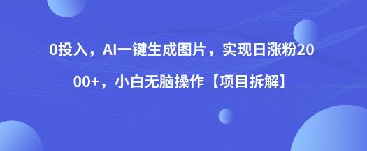 免费AI一键生成图片，零投入实现日涨粉2000+，小白无脑操作指南