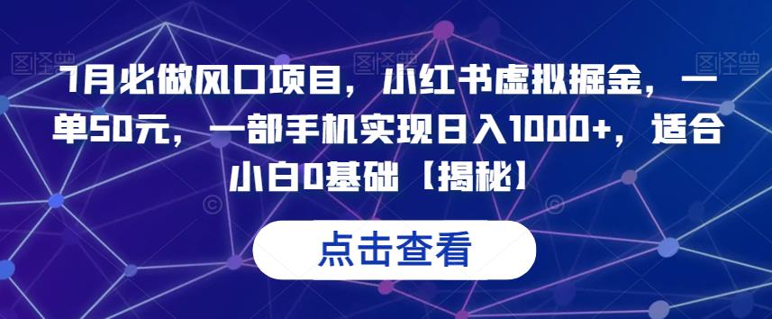 7月必做风口项目！小红书虚拟掘金，手机一单50元，日入1000+！