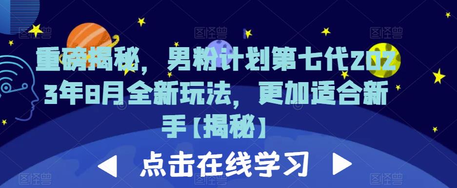 男粉计划第七代2023年8月全新玩法，更适合新手！流量爆棚，免费领取素材！