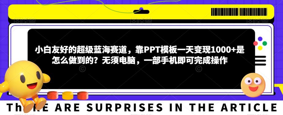 超级蓝海赛道，小白友好的PPT模板变现攻略，一天轻松赚1000+！