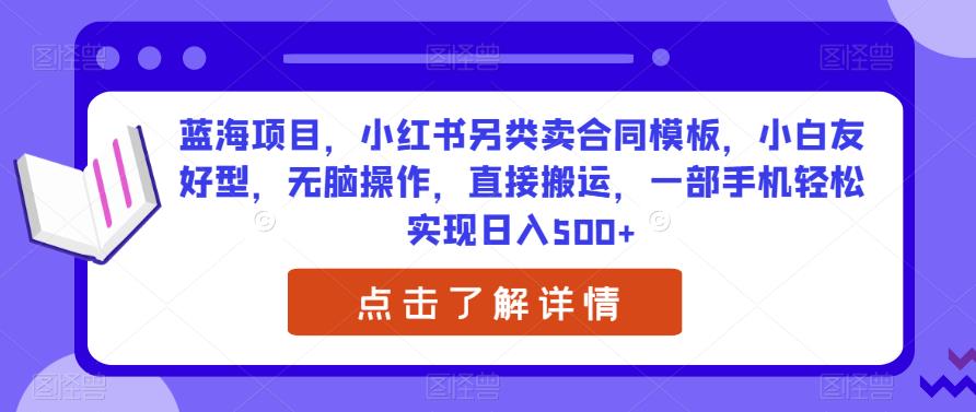 蓝海项目小红书合同模板，小白友好无脑操作，日入500+