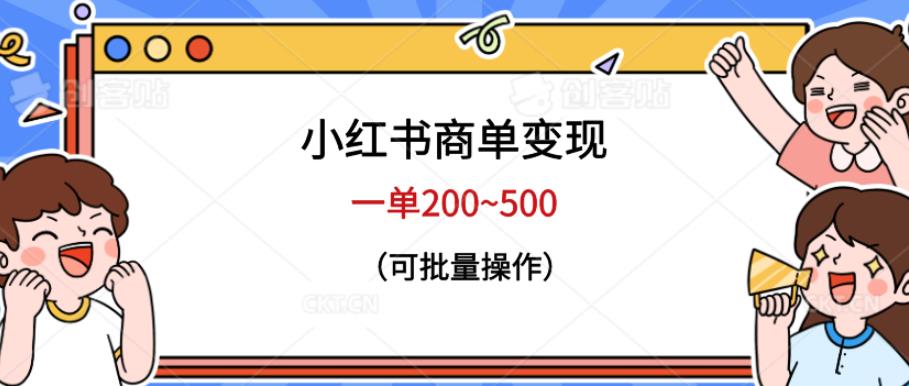 小红书商单变现，一单200~500，可批量操作【仅揭秘】