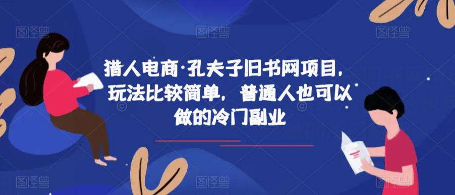 猎人电商·孔夫子旧书网项目，玩法比较简单，普通人也可以做的冷门副业