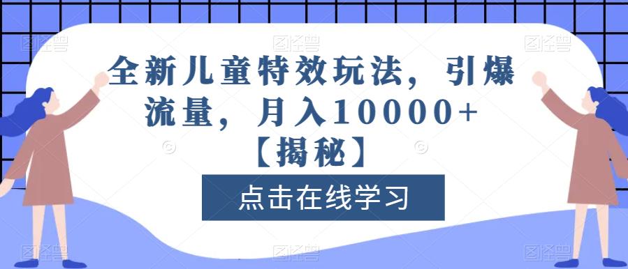 全新儿童特效玩法，打造流量爆款，月入10000+的项目实操