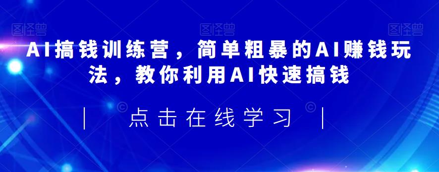 AI搞钱训练营：利用ChatGPT掌握未来赚钱的玩法，教你快速搞钱