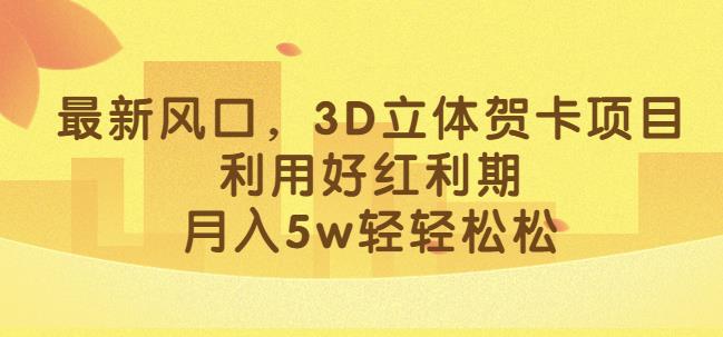 小红书3D立体贺卡项目，利用红利期轻松月入5w