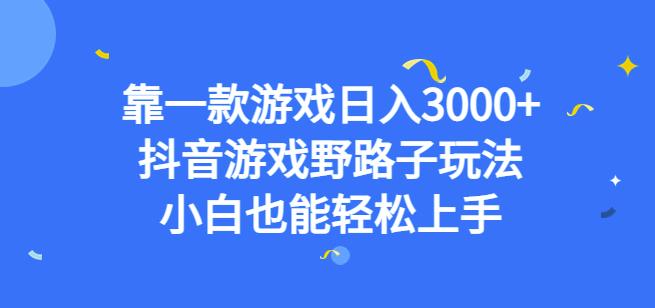 抖音游戏野路子玩法揭秘，轻松日入3000+，小白亦可上手