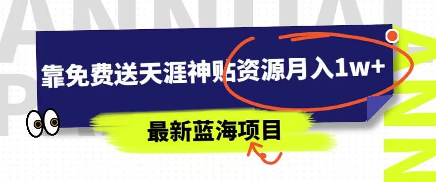 免费送天涯神贴资源，月入1w+的最新蓝海项目揭秘