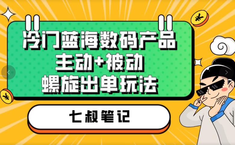 七叔冷门蓝海数码产品销售玩法，每天百分百精准出单！