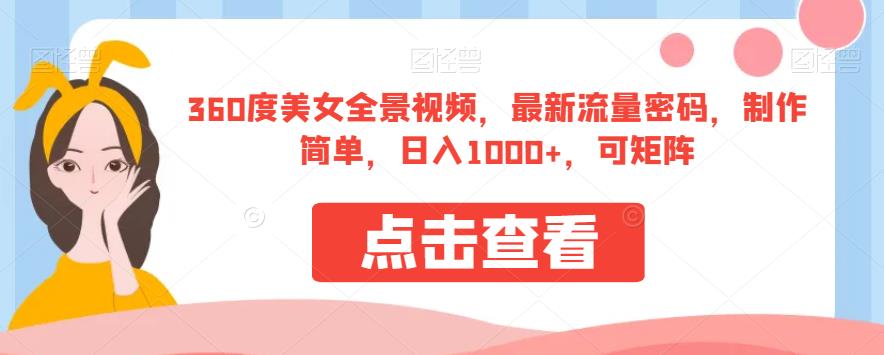 360度全景美女视频制作及变现，流量密码，日入1000+，矩阵营销方法大揭秘