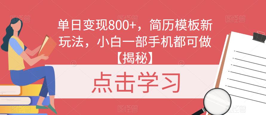 新玩法！轻松日入800+，小白如何使用简历模板一部手机实现变现！