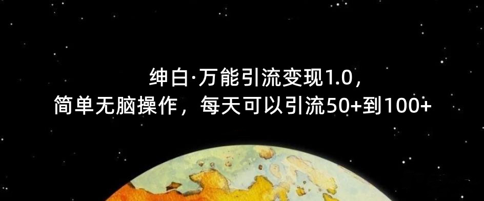 【推荐】绅白·万能引流变现1.0，简单无脑操作，每天引流50+到100+