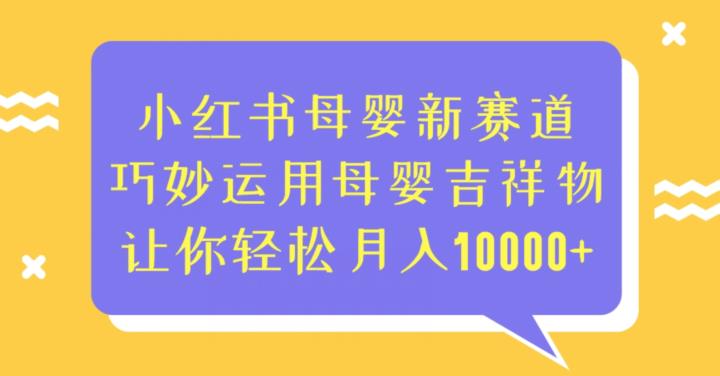 小红书母婴新赛道，轻松月入10000+，巧妙运用吉祥物满足市场需求