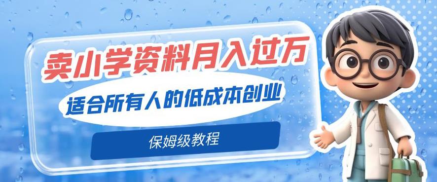 小学学习资料创业项目，低成本月入过万，保姆级教程分享