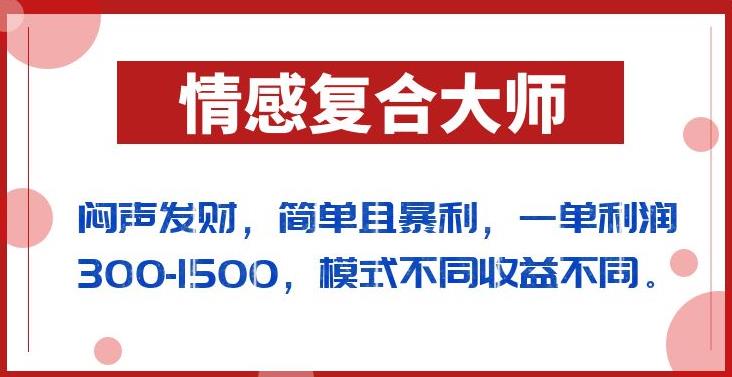 情感复合大师项目，简单暴利，一单利润300-1500，闷声发财的方法汇总