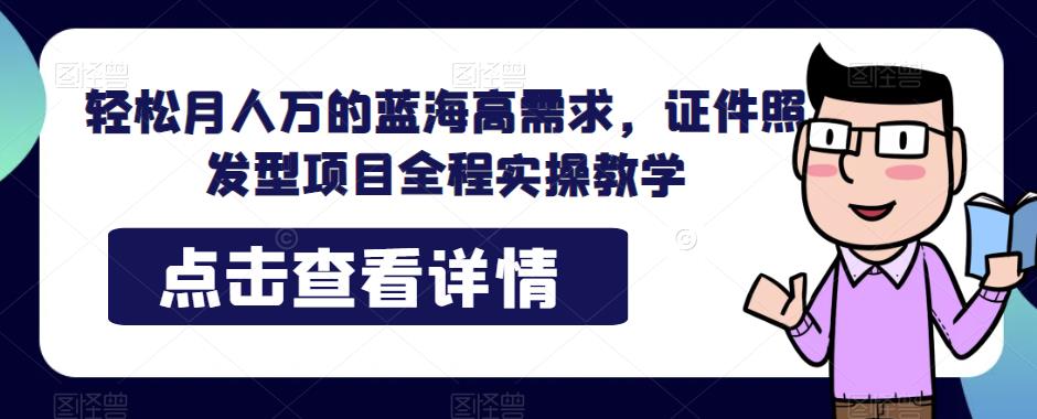 实操教学：轻松月入万的证件照发型项目，探索蓝海高需求！