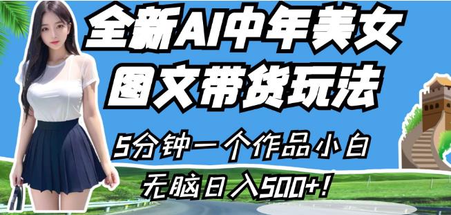 全新AI中年美女图文带货玩法，5分钟一个作品小白无脑日入500+