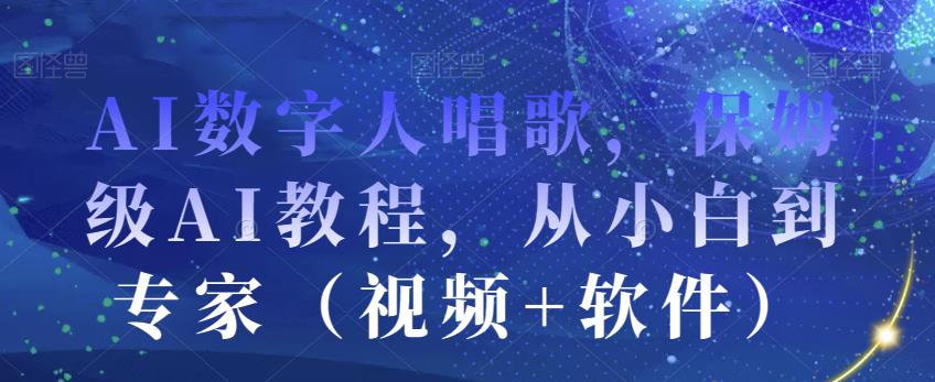 AI数字人唱歌教程：从小白到专家，全方位保姆级AI教程（视频+软件）