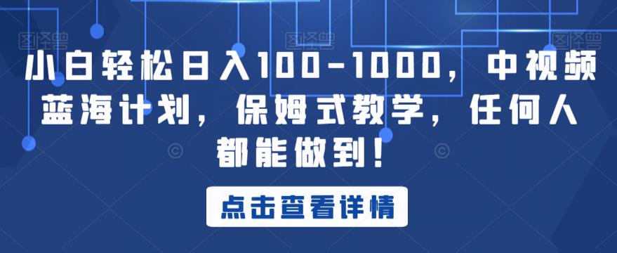 小白轻松日入100-1000！中视频蓝海计划，保姆式教学，轻松做出爆款！