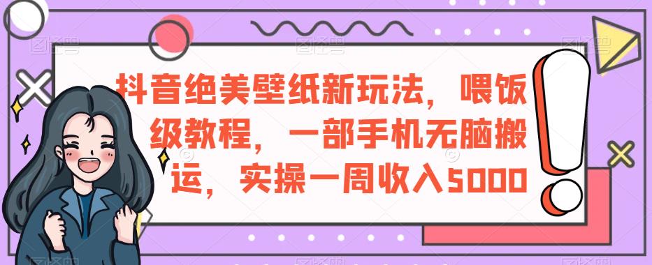 抖音壁纸新玩法，零门槛项目，每周收入5000，教程详解