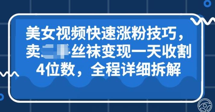 美女视频涨粉技巧！卖丝袜变现一天收割4位数，全程保姆级拆解