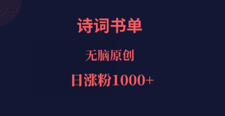 诗词书单号如何快速涨粉1000+？作品100%全原创，流量暴涨！