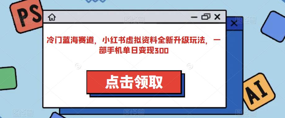 小红书虚拟资料项目，冷门蓝海赛道日入300+，适合0基础小白操作