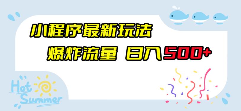 小程序最新玩法：爆炸流量，日入500+，轻松操作，小白也能上手！