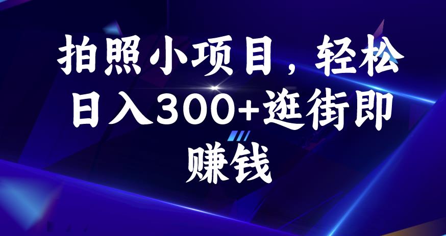 拍照赚钱项目，轻松日入300+，逛街即可赚钱