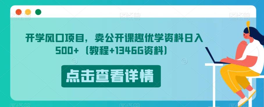 开学风口项目，卖公开课趣优学资料日入500+，0成本变现，操作简单！