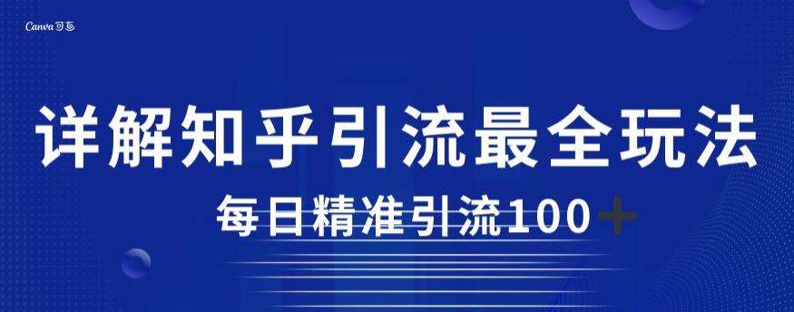 详解知乎引流最全玩法，每日精准引流100+，高质量转化