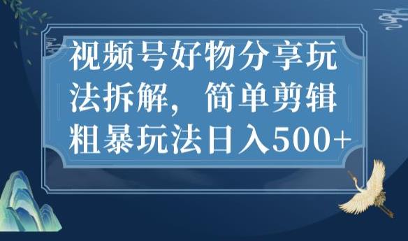 抖音视频号好物分享玩法拆解，简单剪辑粗暴玩法日入500+