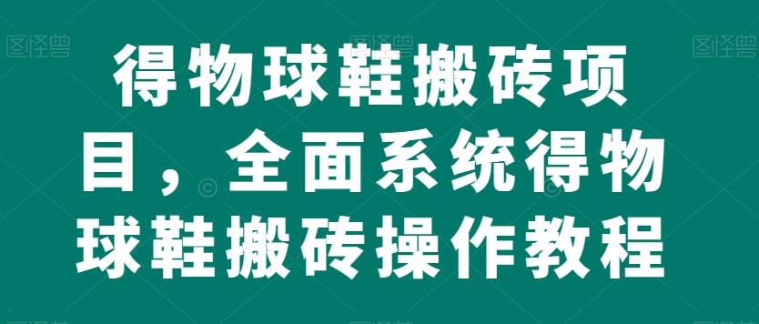 得物球鞋搬砖操作教程，全面系统教你淘宝、京东等平台的赚钱技巧