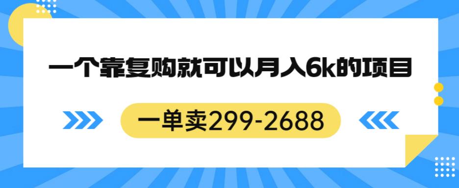 月入6k暴利项目：靠复购实现持续收入，引流方法揭秘