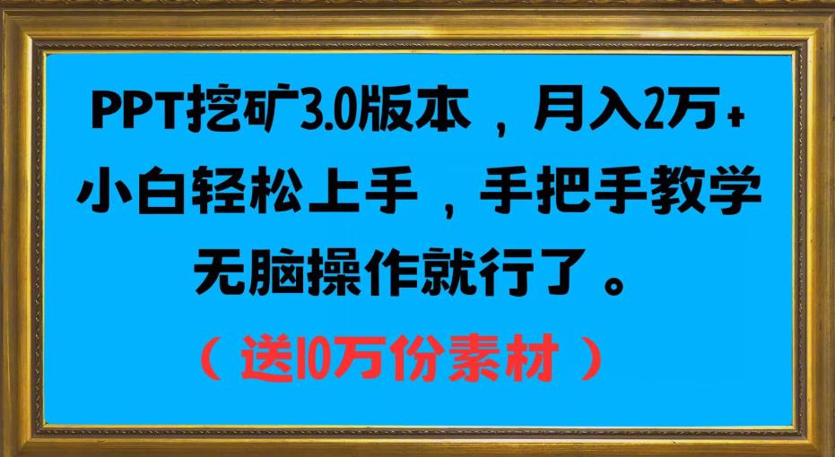 PPT挖矿3.0版本，月入2万小白轻松上手，安全引流变现技巧大公开（送10万份素材）